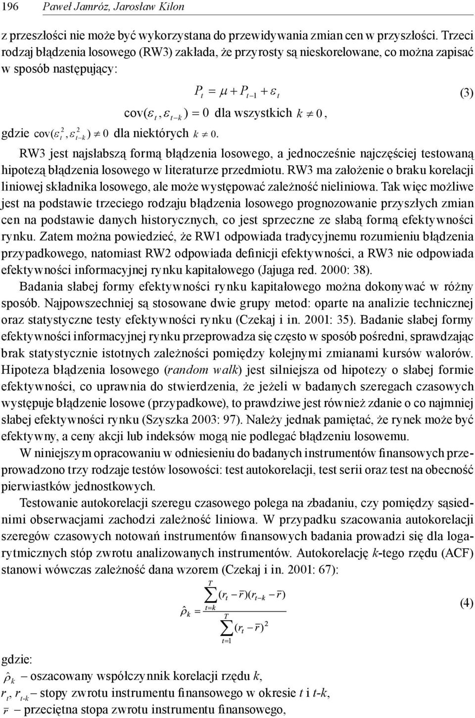 dla niekórych k 0. RW3 jes najsłabszą formą błądzenia losowego, a jednocześnie najczęściej esowaną hipoezą błądzenia losowego w lieraurze przedmiou.