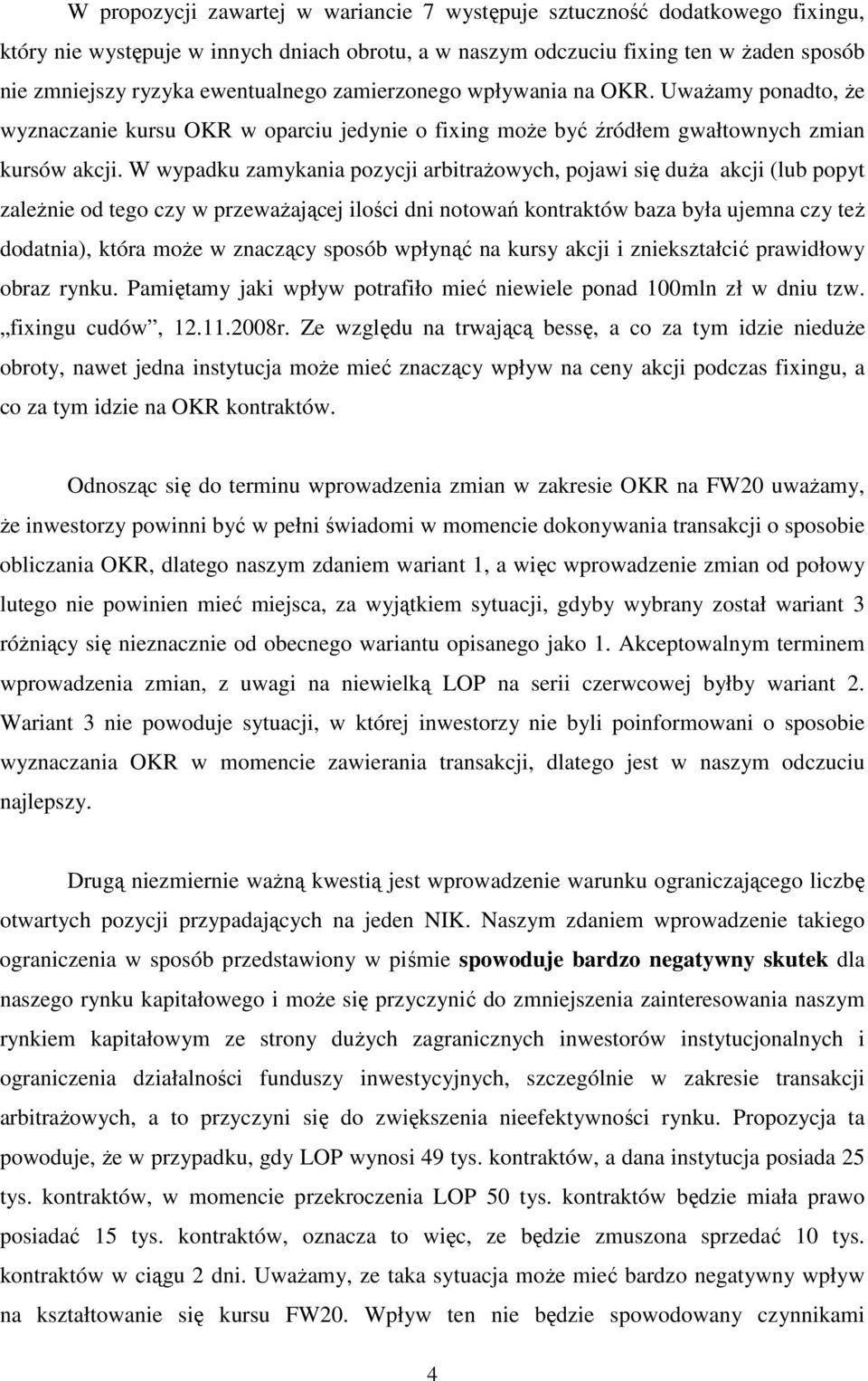 W wypadku zamykania pozycji arbitraŝowych, pojawi się duŝa akcji (lub popyt zaleŝnie od tego czy w przewaŝającej ilości dni notowań kontraktów baza była ujemna czy teŝ dodatnia), która moŝe w