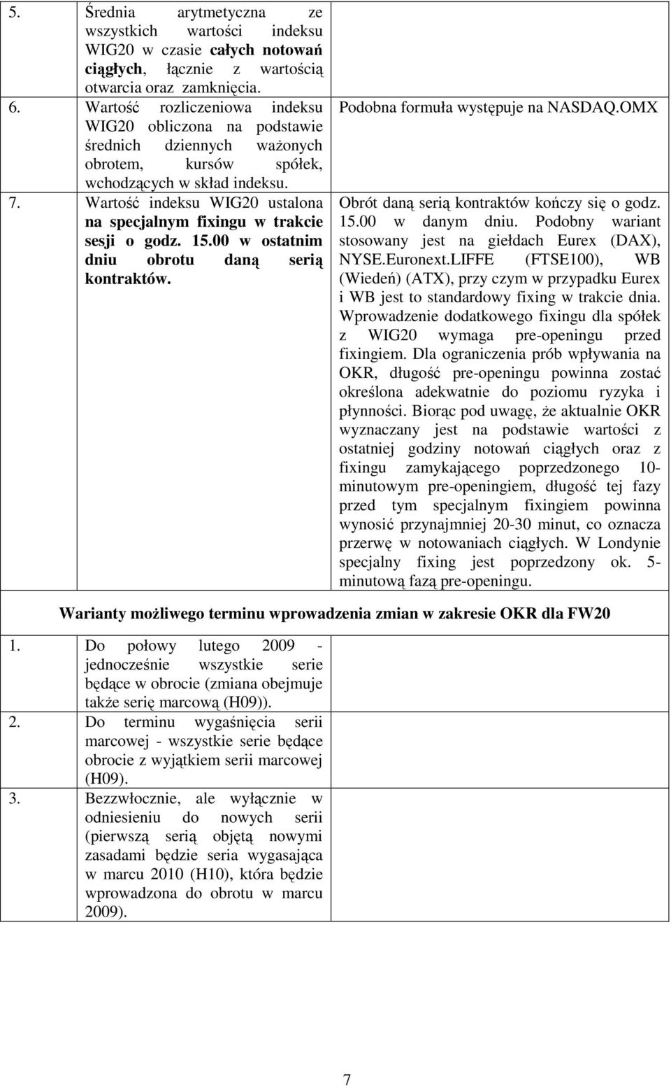 Wartość indeksu WIG20 ustalona na specjalnym fixingu w trakcie sesji o godz. 15.00 w ostatnim dniu obrotu daną serią kontraktów. Podobna formuła występuje na NASDAQ.