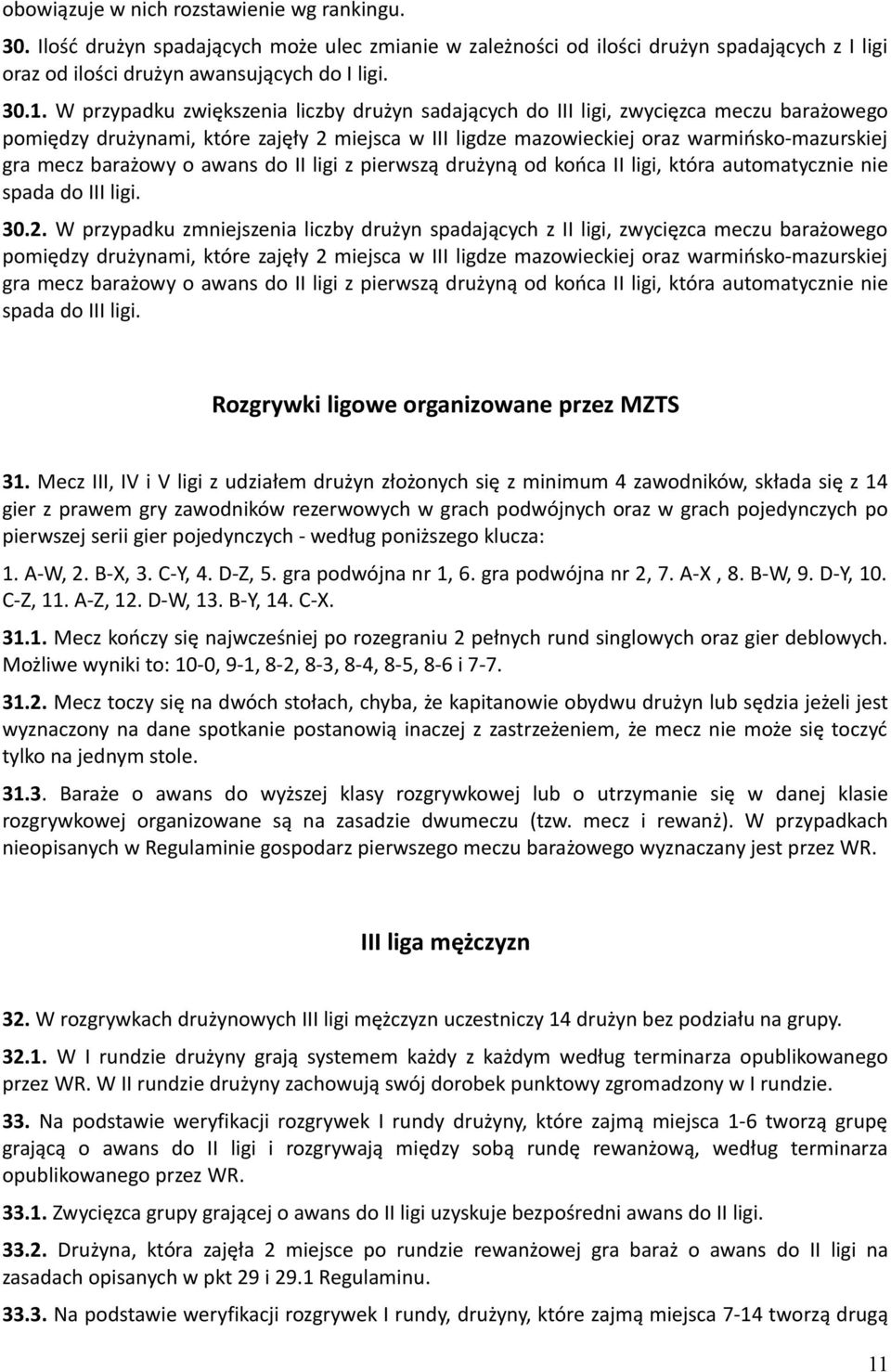 barażowy o awans do II ligi z pierwszą drużyną od końca II ligi, która automatycznie nie spada do III ligi. 30.2.