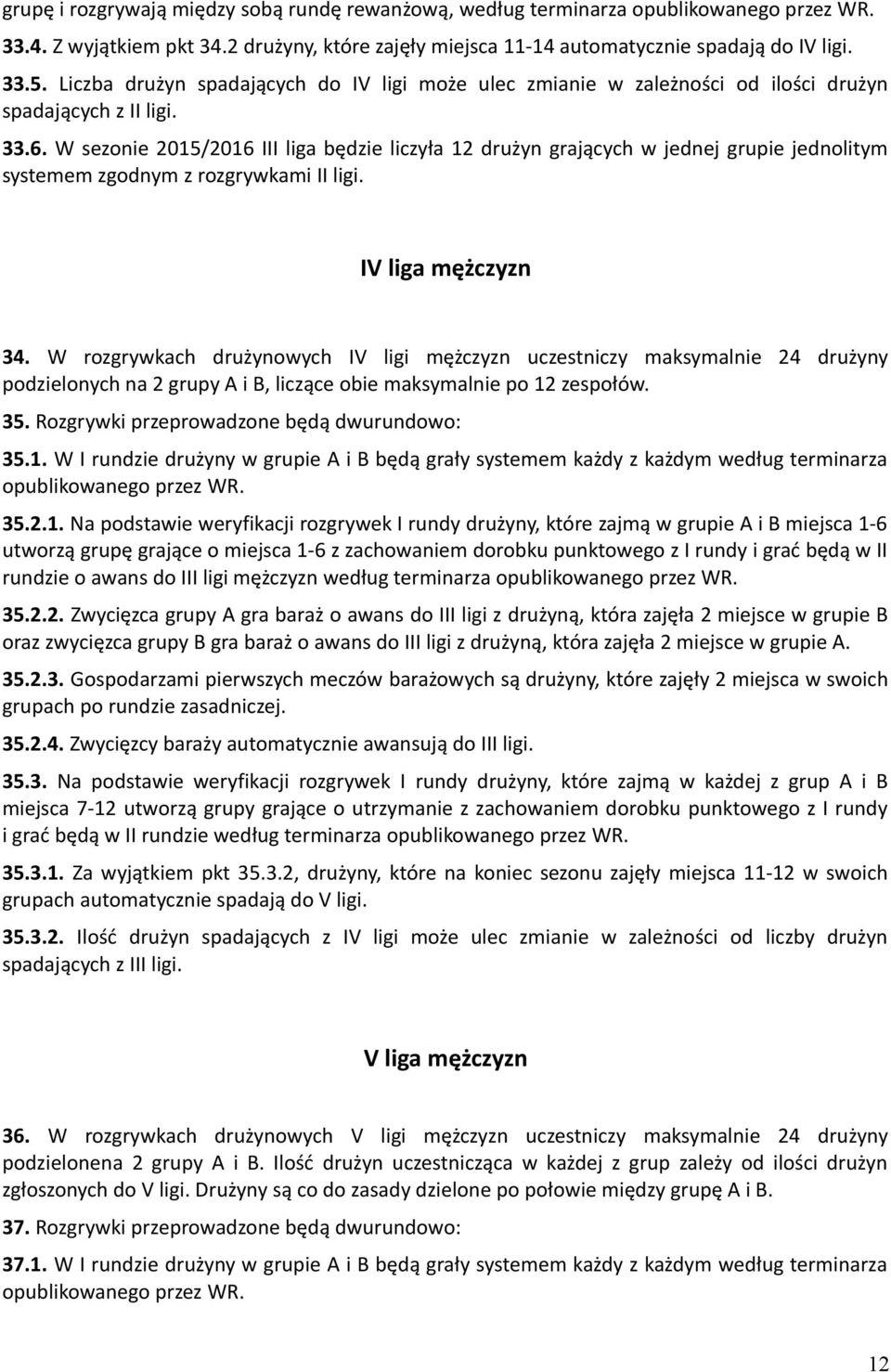 W sezonie 2015/2016 III liga będzie liczyła 12 drużyn grających w jednej grupie jednolitym systemem zgodnym z rozgrywkami II ligi. IV liga mężczyzn 34.