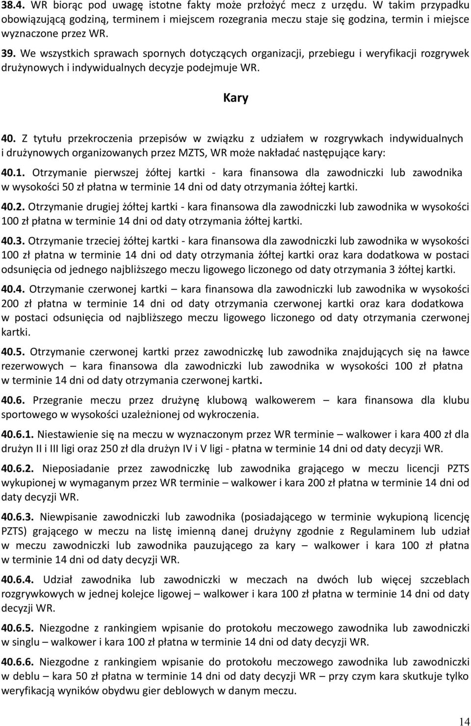 We wszystkich sprawach spornych dotyczących organizacji, przebiegu i weryfikacji rozgrywek drużynowych i indywidualnych decyzje podejmuje WR. Kary 40.