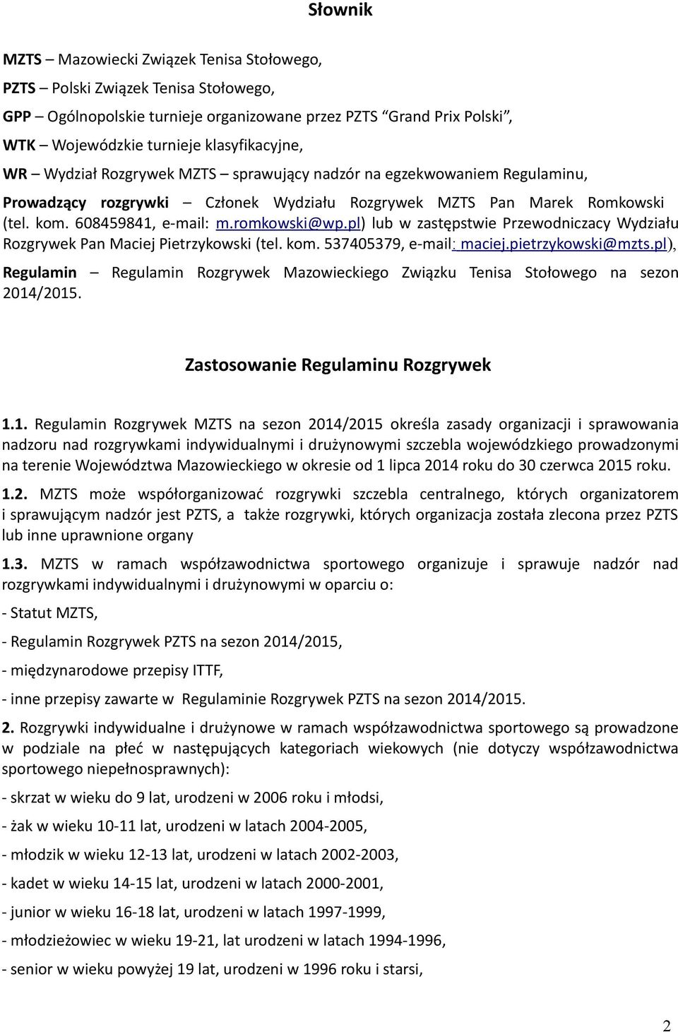 pl) lub w zastępstwie Przewodniczacy Wydziału Rozgrywek Pan Maciej Pietrzykowski (tel. kom. 537405379, e-mail: maciej.pietrzykowski@mzts.