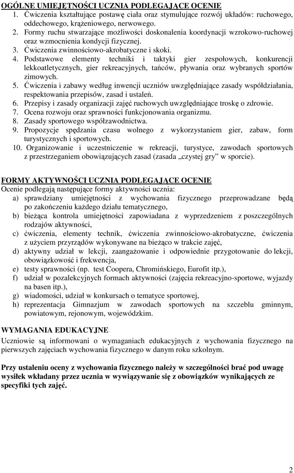 Podstawowe elementy techniki i taktyki gier zespołowych, konkurencji lekkoatletycznych, gier rekreacyjnych, tańców, pływania oraz wybranych sportów zimowych. 5.