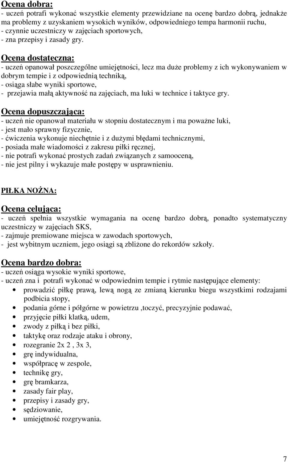 PIŁKA NOśNA: - uczeń spełnia wszystkie wymagania na ocenę bardzo dobrą, ponadto systematyczny - jest wybitnym uczniem, jego osiągi są zbliŝone do rekordów szkoły.