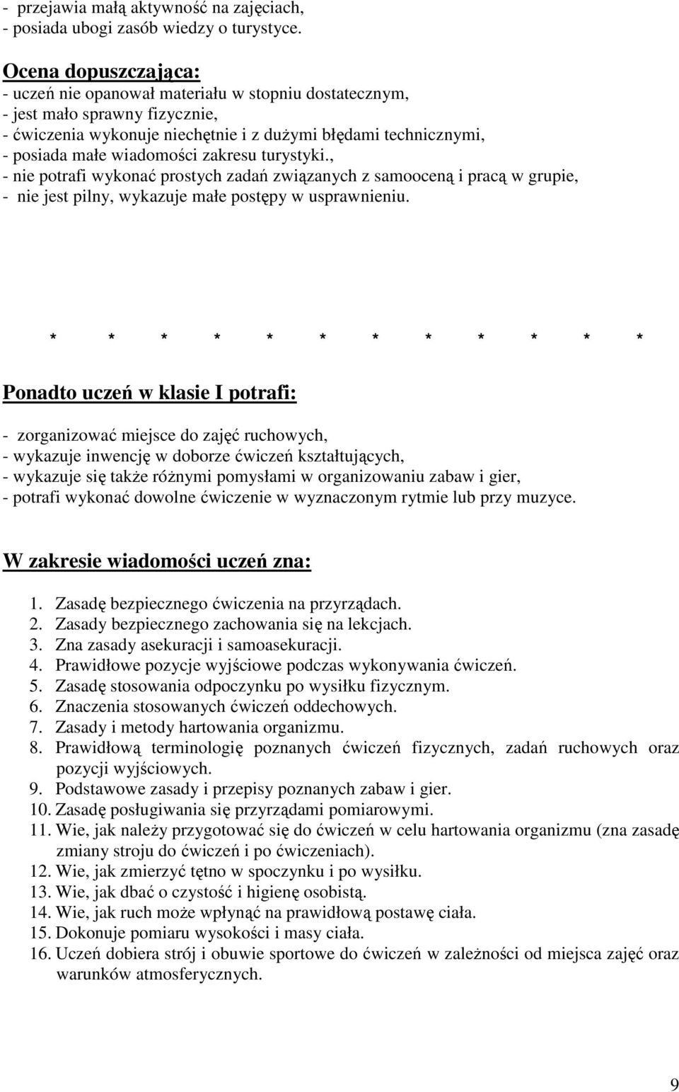 inwencję w doborze ćwiczeń kształtujących, - wykazuje się takŝe róŝnymi pomysłami w organizowaniu zabaw i gier, - potrafi wykonać dowolne ćwiczenie w wyznaczonym rytmie lub przy muzyce.