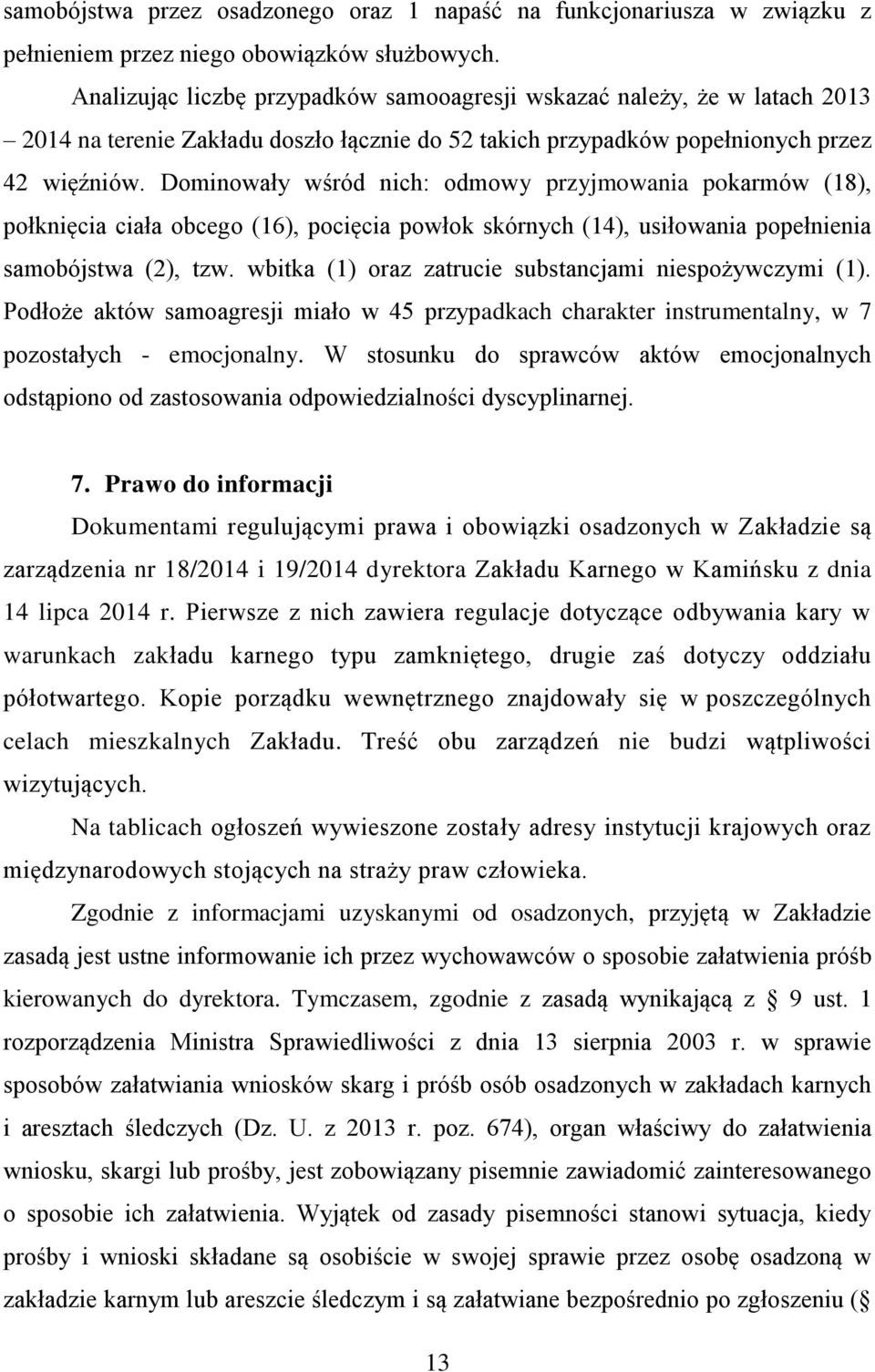 Dominowały wśród nich: odmowy przyjmowania pokarmów (18), połknięcia ciała obcego (16), pocięcia powłok skórnych (14), usiłowania popełnienia samobójstwa (2), tzw.