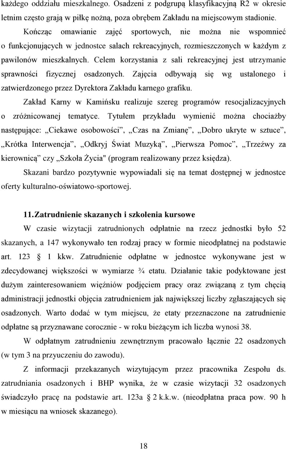 Celem korzystania z sali rekreacyjnej jest utrzymanie sprawności fizycznej osadzonych. Zajęcia odbywają się wg ustalonego i zatwierdzonego przez Dyrektora Zakładu karnego grafiku.