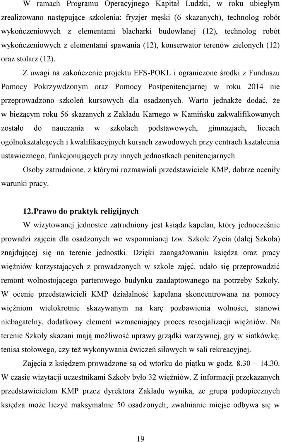 Z uwagi na zakończenie projektu EFS-POKL i ograniczone środki z Funduszu Pomocy Pokrzywdzonym oraz Pomocy Postpenitencjarnej w roku 2014 nie przeprowadzono szkoleń kursowych dla osadzonych.