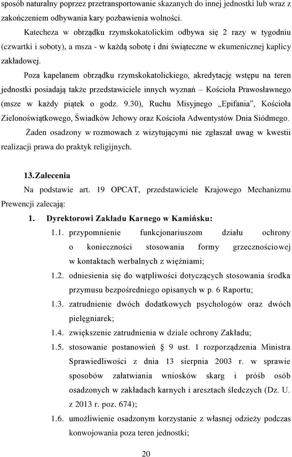 Poza kapelanem obrządku rzymskokatolickiego, akredytację wstępu na teren jednostki posiadają także przedstawiciele innych wyznań Kościoła Prawosławnego (msze w każdy piątek o godz. 9.