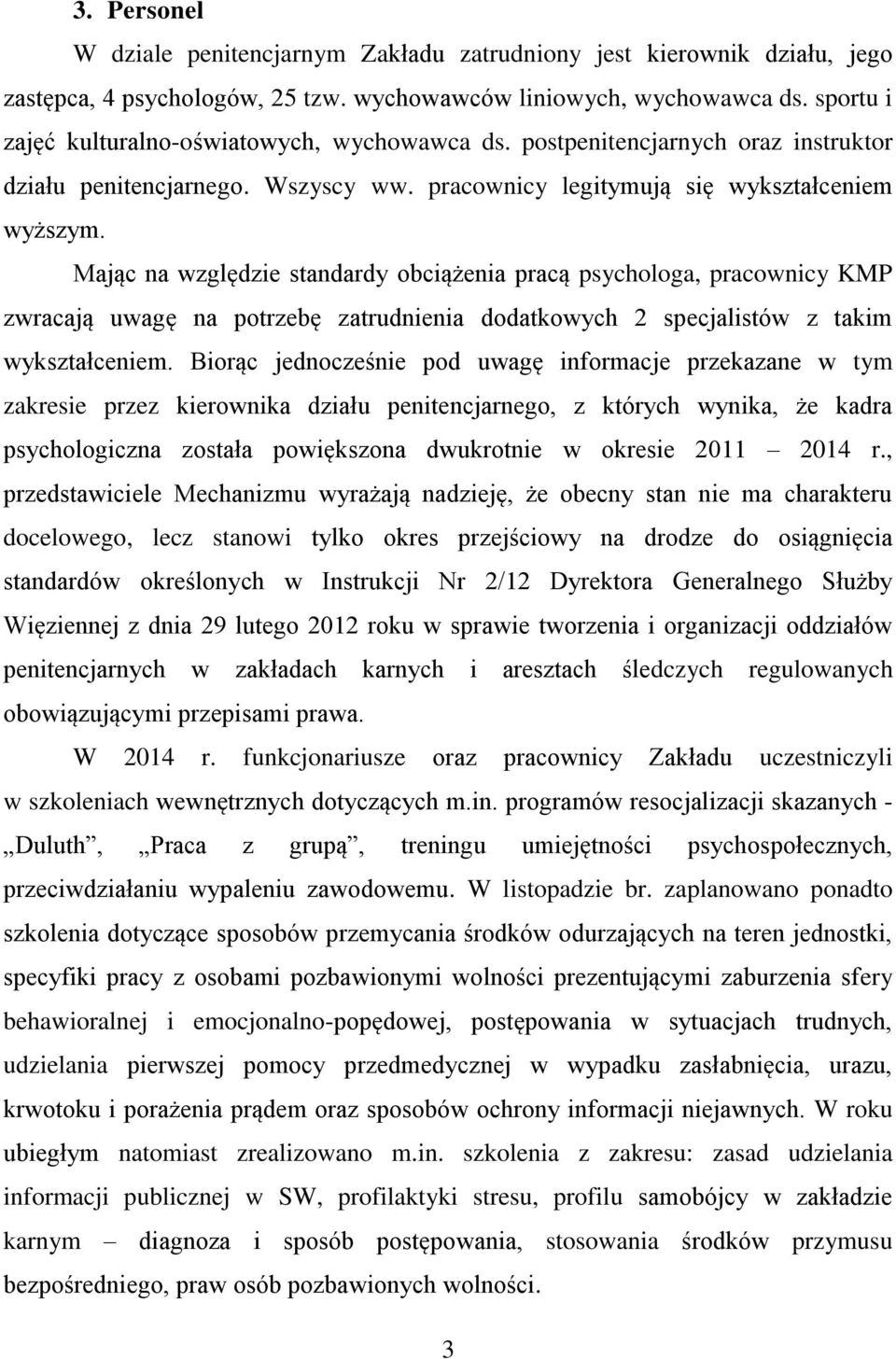 Mając na względzie standardy obciążenia pracą psychologa, pracownicy KMP zwracają uwagę na potrzebę zatrudnienia dodatkowych 2 specjalistów z takim wykształceniem.