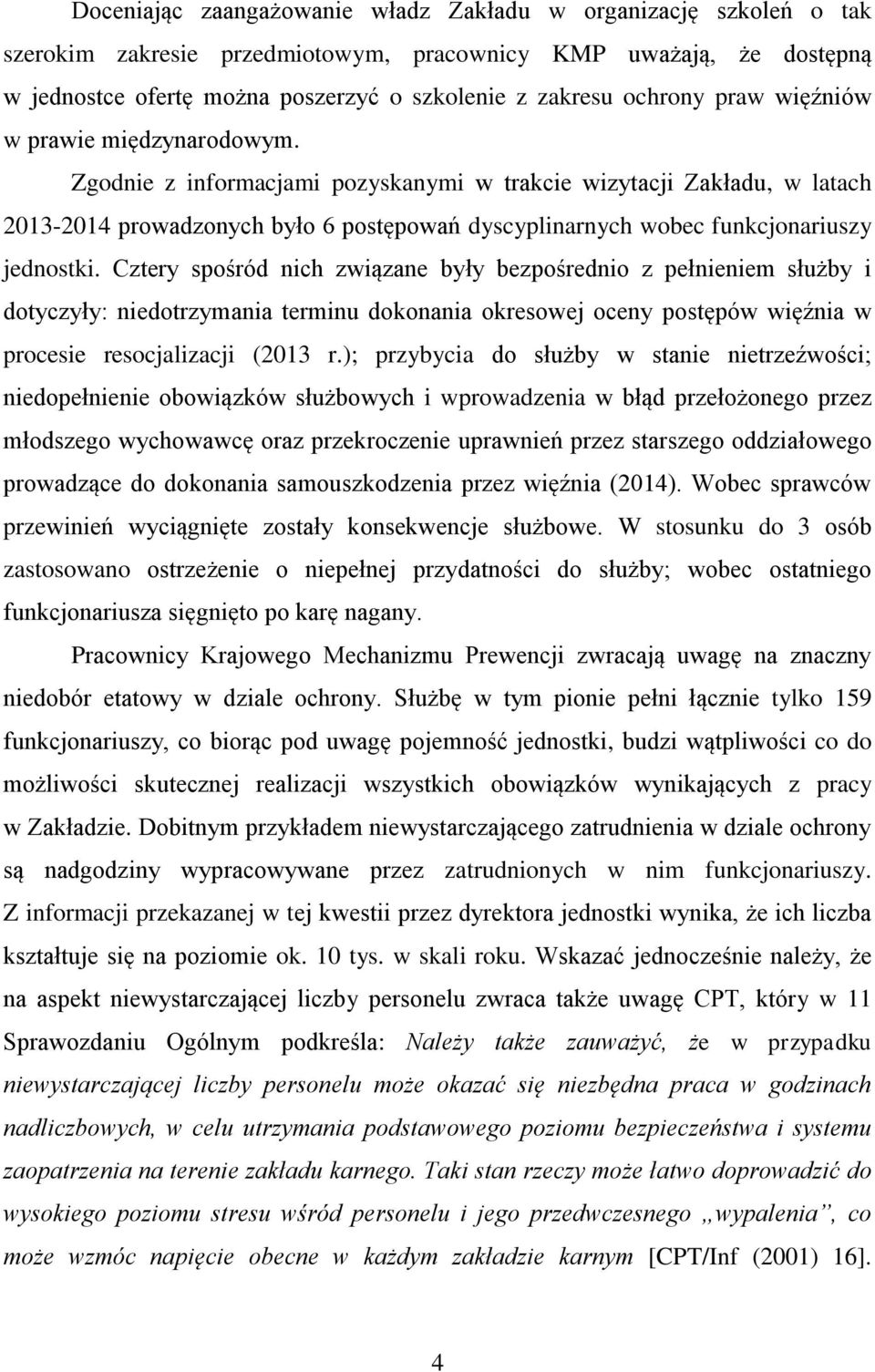 Zgodnie z informacjami pozyskanymi w trakcie wizytacji Zakładu, w latach 2013-2014 prowadzonych było 6 postępowań dyscyplinarnych wobec funkcjonariuszy jednostki.