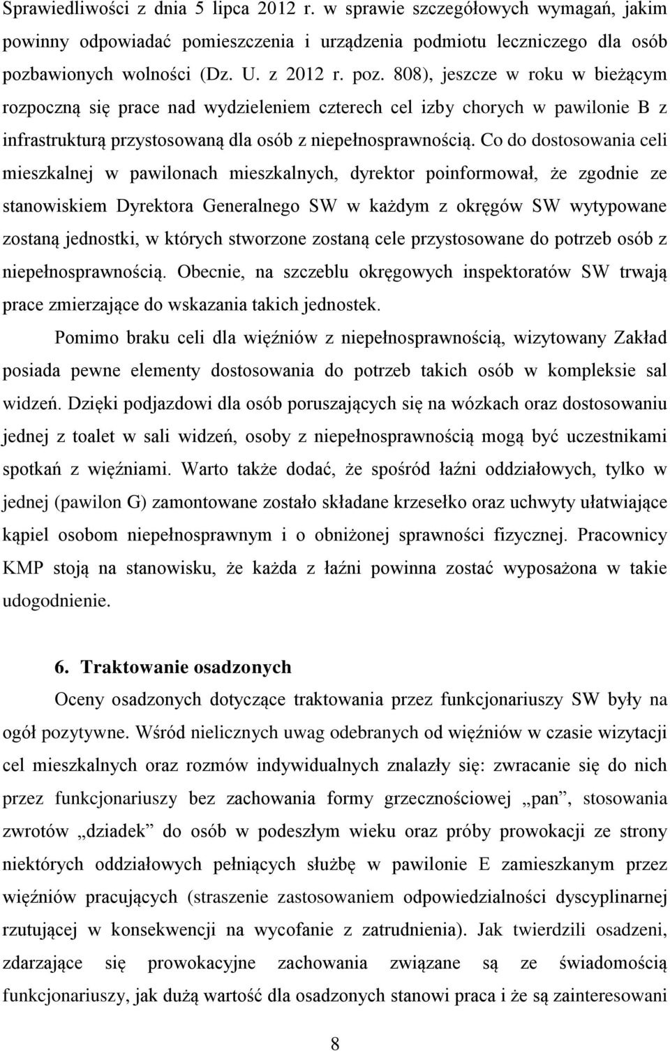 808), jeszcze w roku w bieżącym rozpoczną się prace nad wydzieleniem czterech cel izby chorych w pawilonie B z infrastrukturą przystosowaną dla osób z niepełnosprawnością.