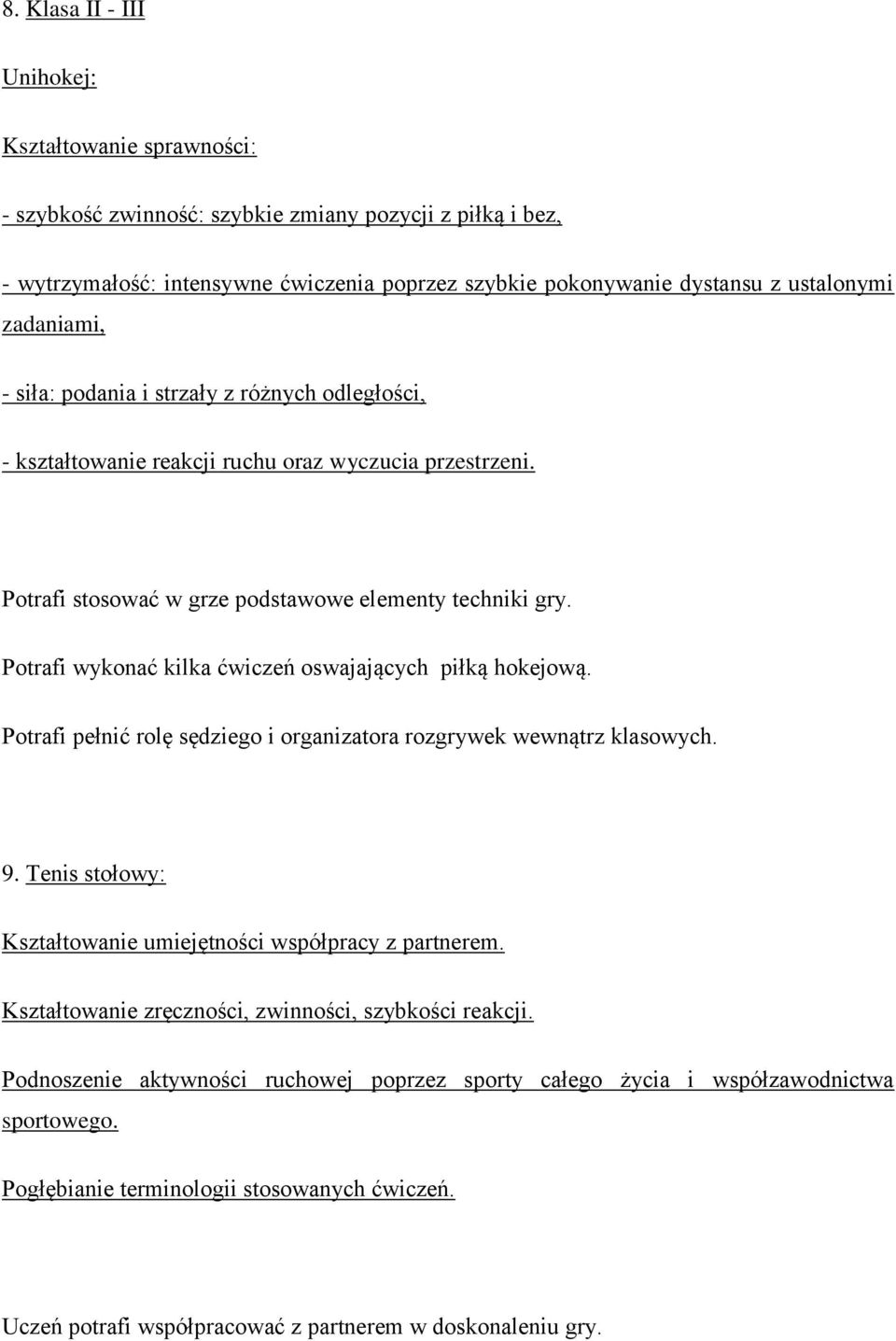 Potrafi wykonać kilka ćwiczeń oswajających piłką hokejową. Potrafi pełnić rolę sędziego i organizatora rozgrywek wewnątrz klasowych. 9.