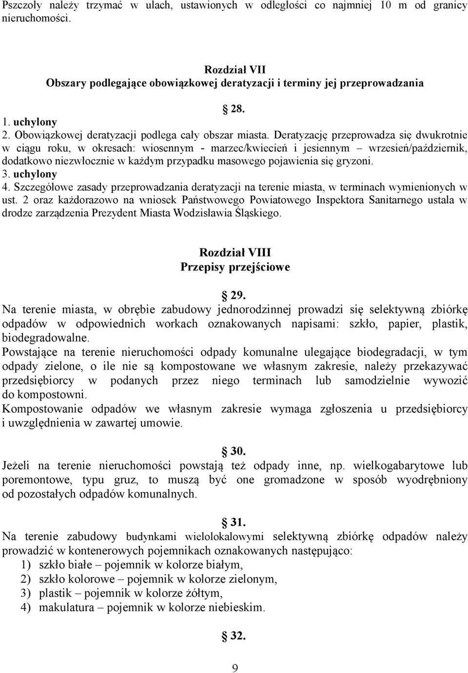 Deratyzację przeprowadza się dwukrotnie w ciągu roku, w okresach: wiosennym - marzec/kwiecień i jesiennym wrzesień/październik, dodatkowo niezwłocznie w każdym przypadku masowego pojawienia się