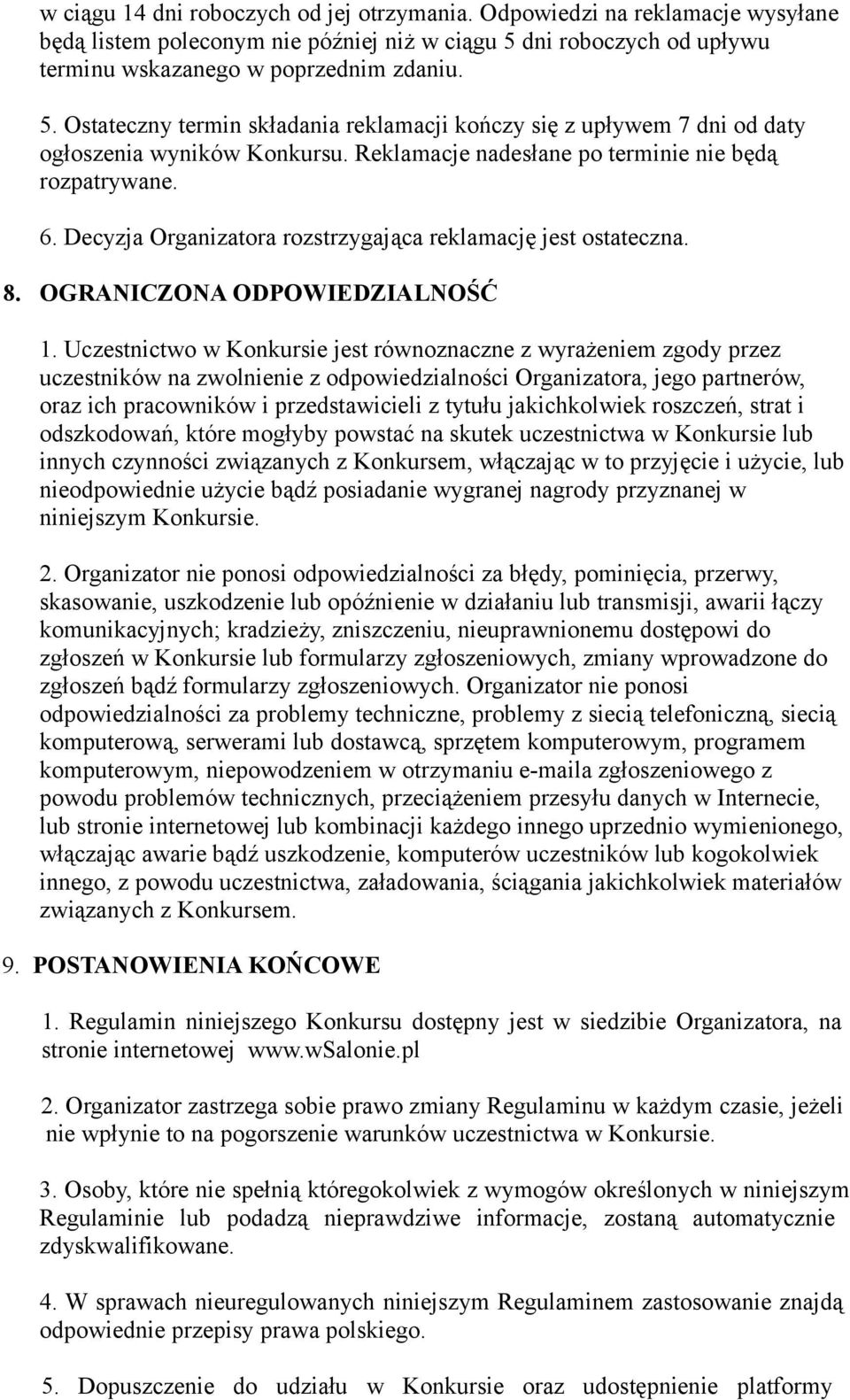 Reklamacje nadesłane po terminie nie będą rozpatrywane. 6. Decyzja Organizatora rozstrzygająca reklamację jest ostateczna. 8. OGRANICZONA ODPOWIEDZIALNOŚĆ 1.