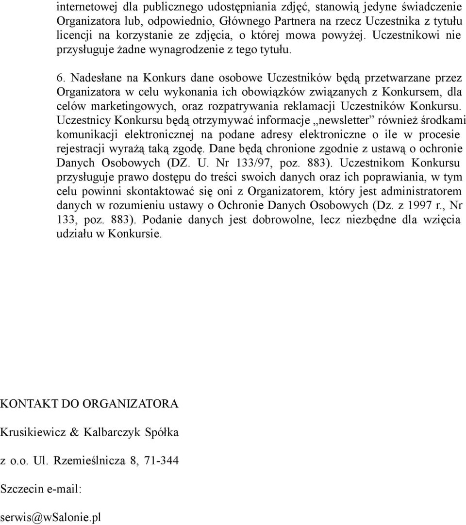 Nadesłane na Konkurs dane osobowe Uczestników będą przetwarzane przez Organizatora w celu wykonania ich obowiązków związanych z Konkursem, dla celów marketingowych, oraz rozpatrywania reklamacji