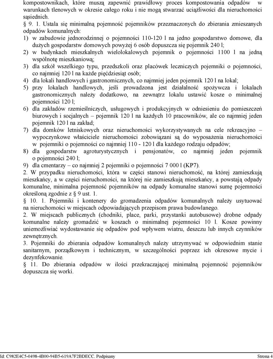 gospodarstw domowych powyżej 6 osób dopuszcza się pojemnik 240 l; 2) w budynkach mieszkalnych wielolokalowych pojemnik o pojemności 1100 l na jedną wspólnotę mieszkaniową; 3) dla szkół wszelkiego