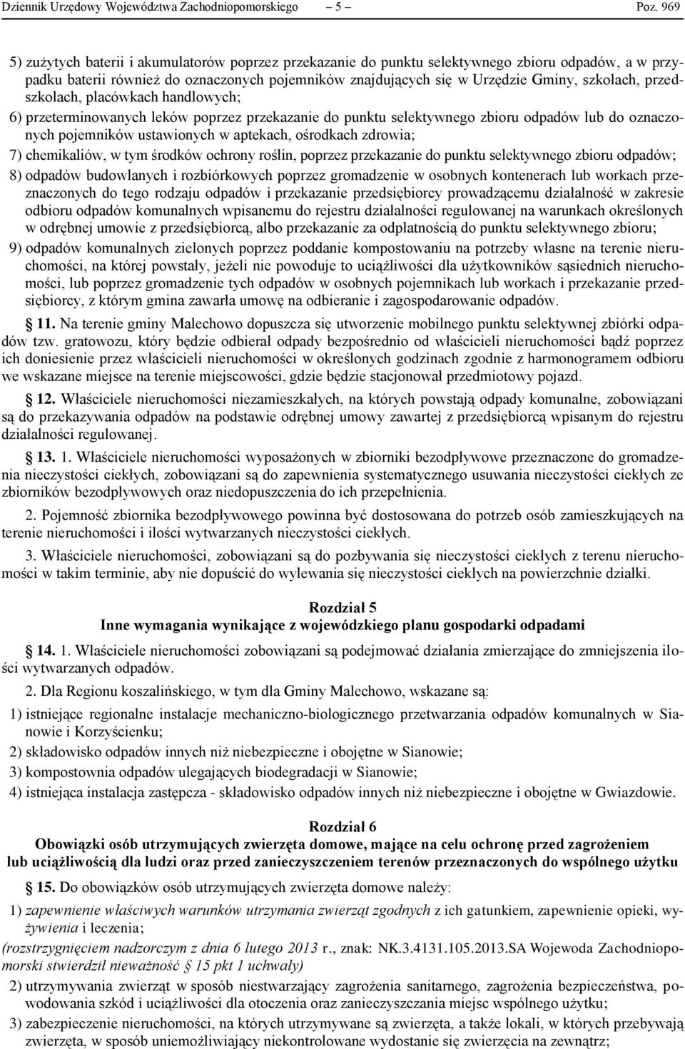 przedszkolach, placówkach handlowych; 6) przeterminowanych leków poprzez przekazanie do punktu selektywnego zbioru odpadów lub do oznaczonych pojemników ustawionych w aptekach, ośrodkach zdrowia; 7)