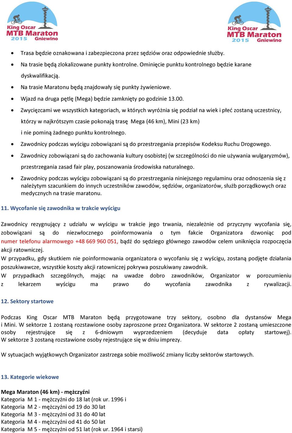 Zwycięzcami we wszystkich kategoriach, w których wyróżnia się podział na wiek i płeć zostaną uczestnicy, którzy w najkrótszym czasie pokonają trasę Mega (46 km), Mini (23 km) i nie pominą żadnego