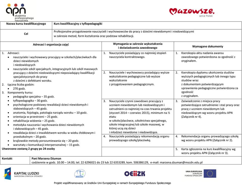 nauczyciele i wychowawcy pracujący w szkołach/placówkach dla dzieci niewidomych i niedowidzących nauczyciele szkół specjalnych, integracyjnych lub szkół masowych pracujący z dziećmi niedowidzącymi