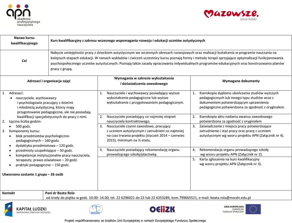 W ramach wykładów i ćwiczeń uczestnicy kursu poznają formy i metody terapii sprzyjające optymalizacji funkcjonowania psychospołecznego uczniów autystycznych.