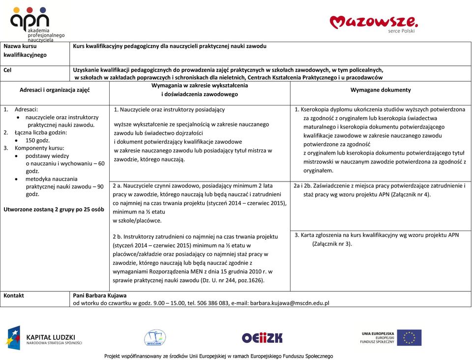 150 podstawy wiedzy o nauczaniu i wychowaniu 60 metodyka nauczania praktycznej nauki zawodu 90 Utworzone zostaną 2 grupy po 25 osób 1.