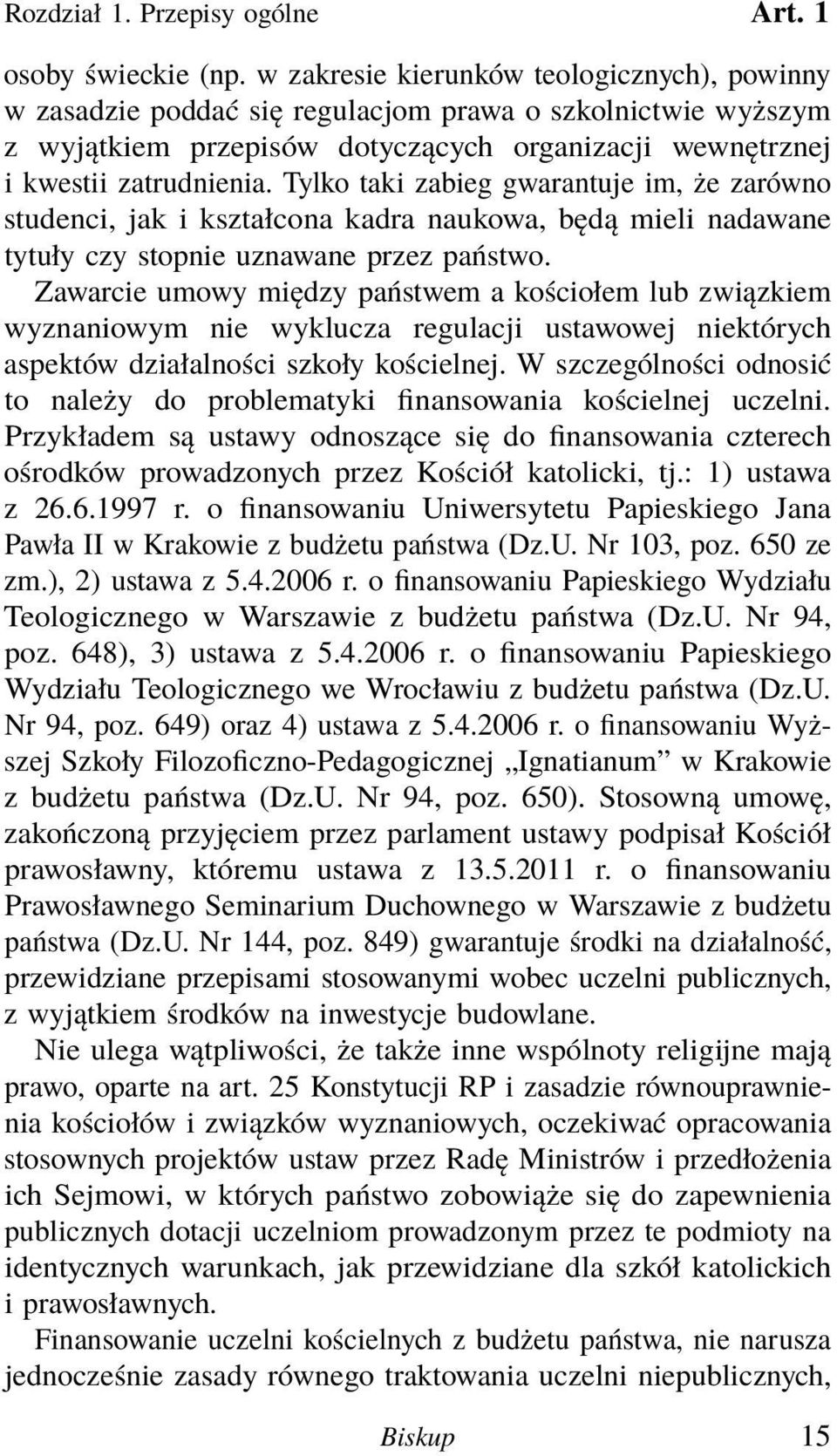 Tylko taki zabieg gwarantuje im, że zarówno studenci, jak i kształcona kadra naukowa, będą mieli nadawane tytuły czy stopnie uznawane przez państwo.