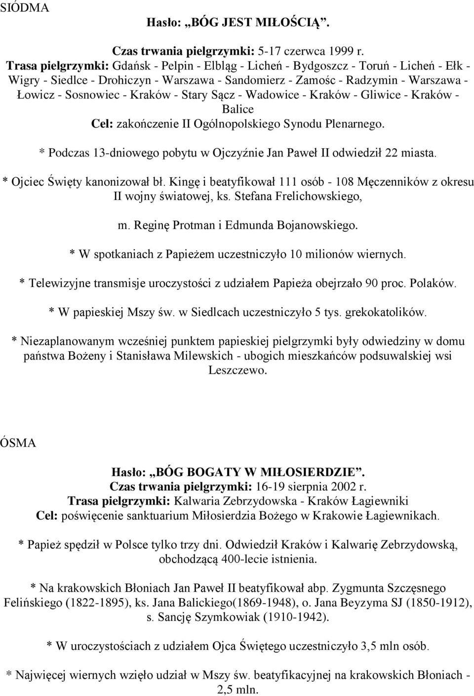 Kraków - Stary Sącz - Wadowice - Kraków - Gliwice - Kraków - Balice Cel: zakończenie II Ogólnopolskiego Synodu Plenarnego. * Podczas 13-dniowego pobytu w Ojczyźnie Jan Paweł II odwiedził 22 miasta.