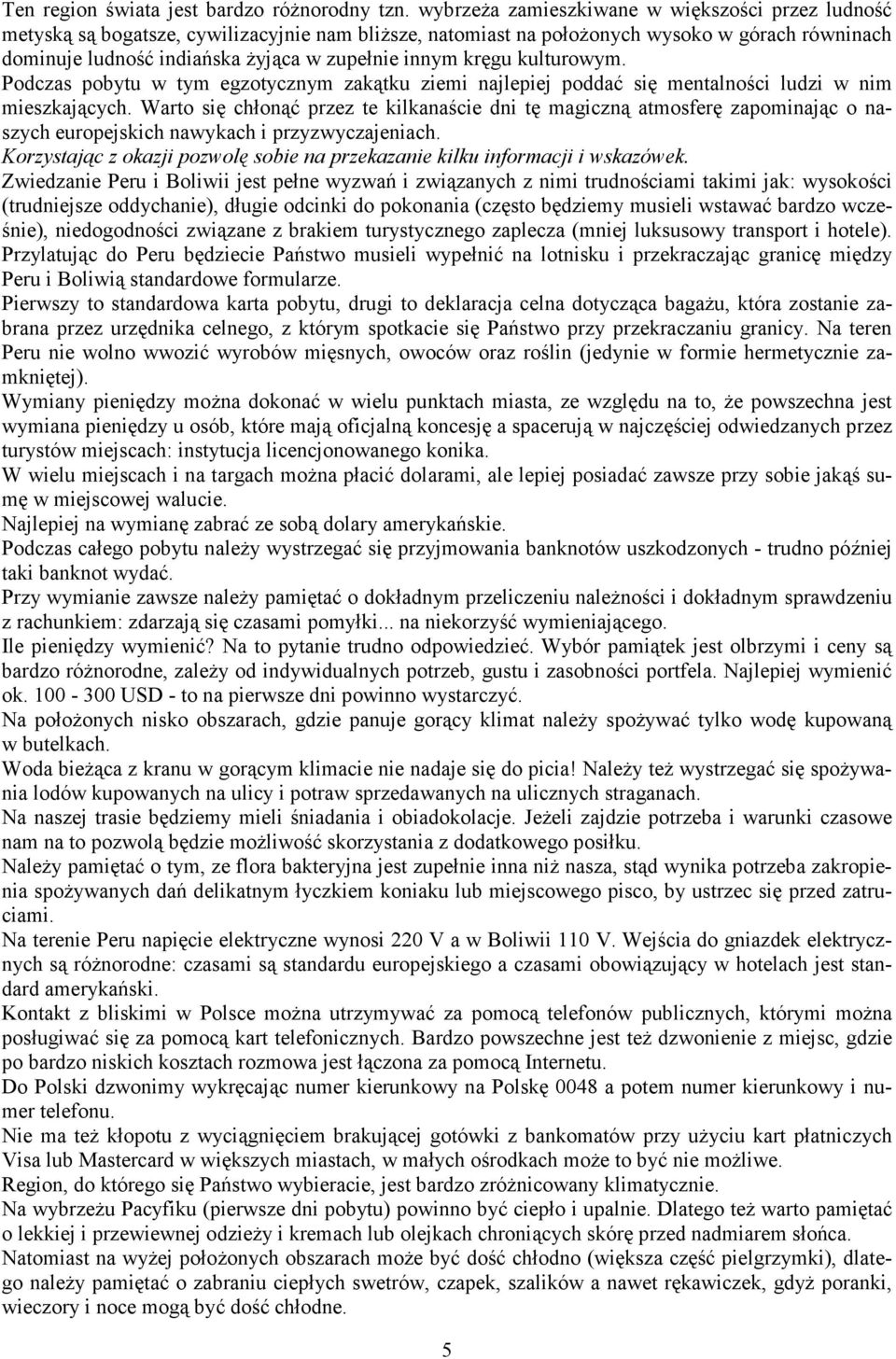 kręgu kulturowym. Podczas pobytu w tym egzotycznym zakątku ziemi najlepiej poddać się mentalności ludzi w nim mieszkających.