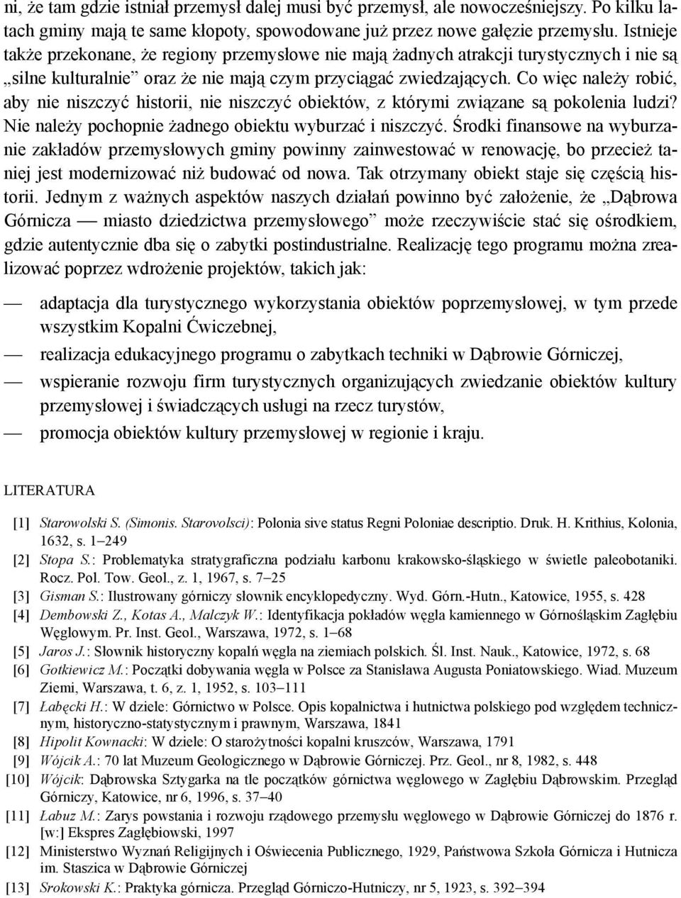 Co więc należy robić, aby nie niszczyć historii, nie niszczyć obiektów, z którymi związane są pokolenia ludzi? Nie należy pochopnie żadnego obiektu wyburzać i niszczyć.