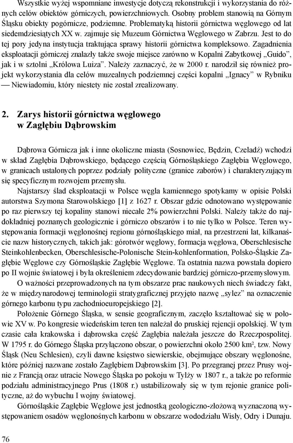 Jest to do tej pory jedyna instytucja traktująca sprawy historii górnictwa kompleksowo.