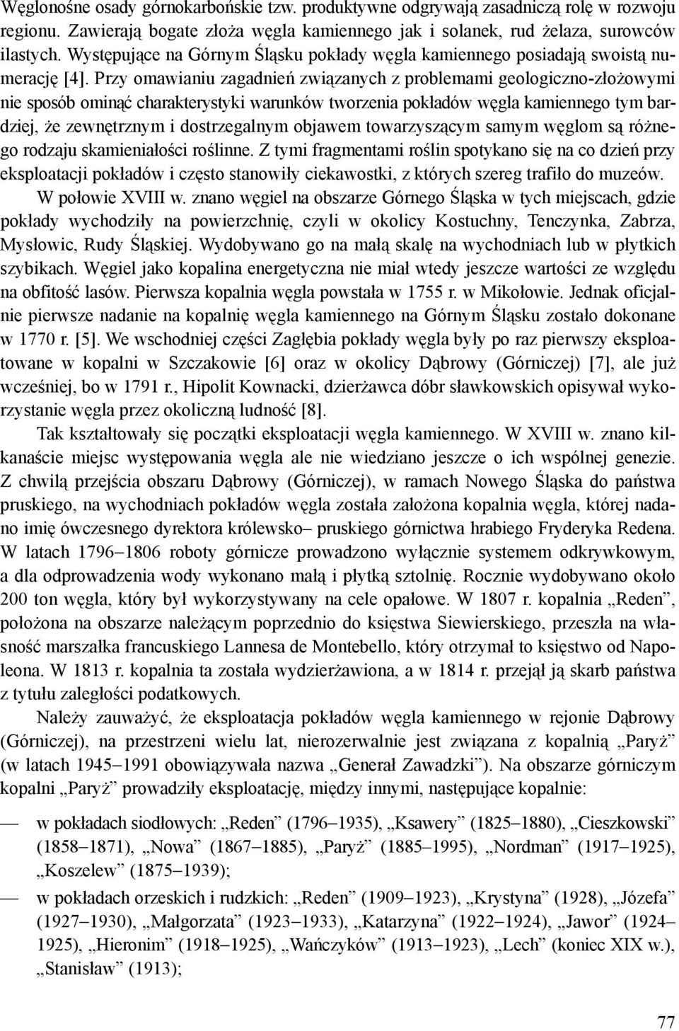 Przy omawianiu zagadnień związanych z problemami geologiczno-złożowymi nie sposób ominąć charakterystyki warunków tworzenia pokładów węgla kamiennego tym bardziej, że zewnętrznym i dostrzegalnym