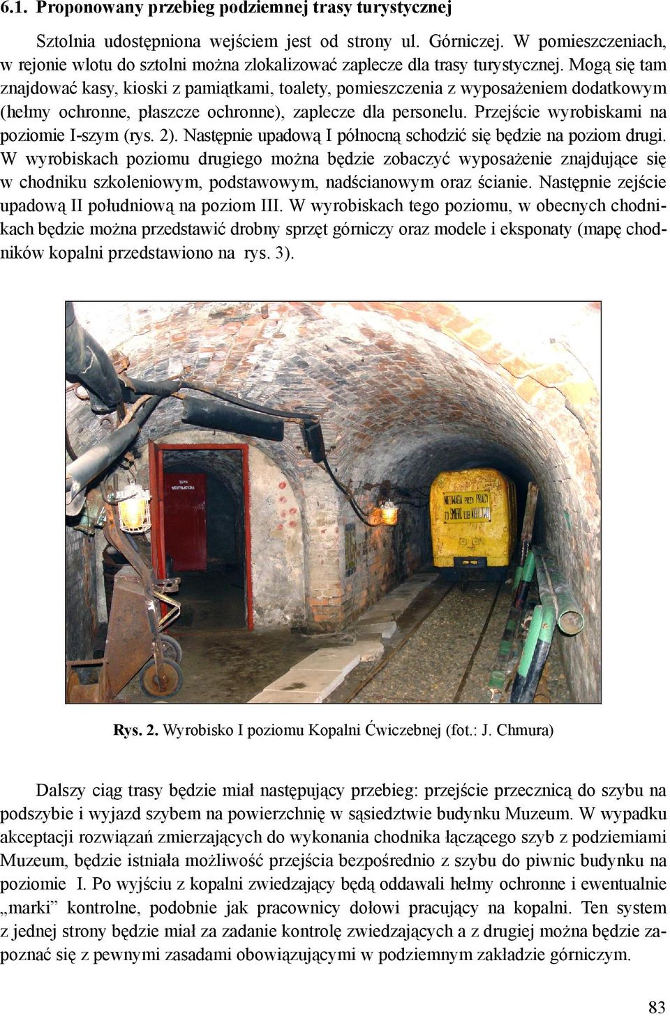 Mogą się tam znajdować kasy, kioski z pamiątkami, toalety, pomieszczenia z wyposażeniem dodatkowym (hełmy ochronne, płaszcze ochronne), zaplecze dla personelu.