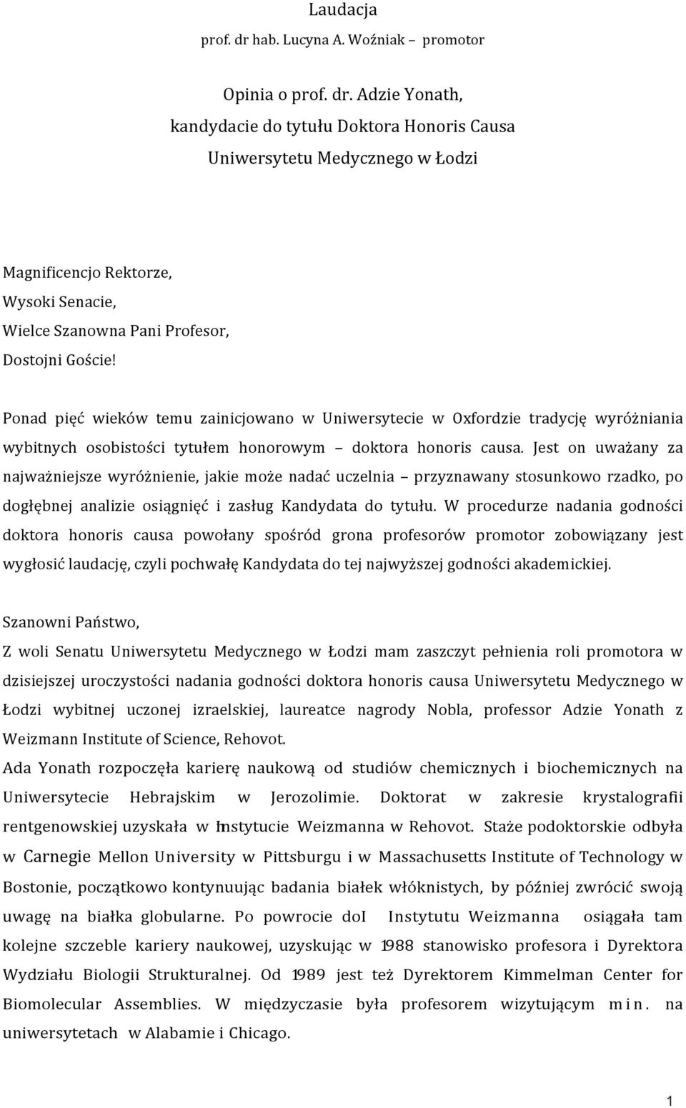 Jest on uważany za najważniejsze wyróżnienie, jakie może nadać uczelnia przyznawany stosunkowo rzadko, po dogłębnej analizie osiągnięć i zasług Kandydata do tytułu.