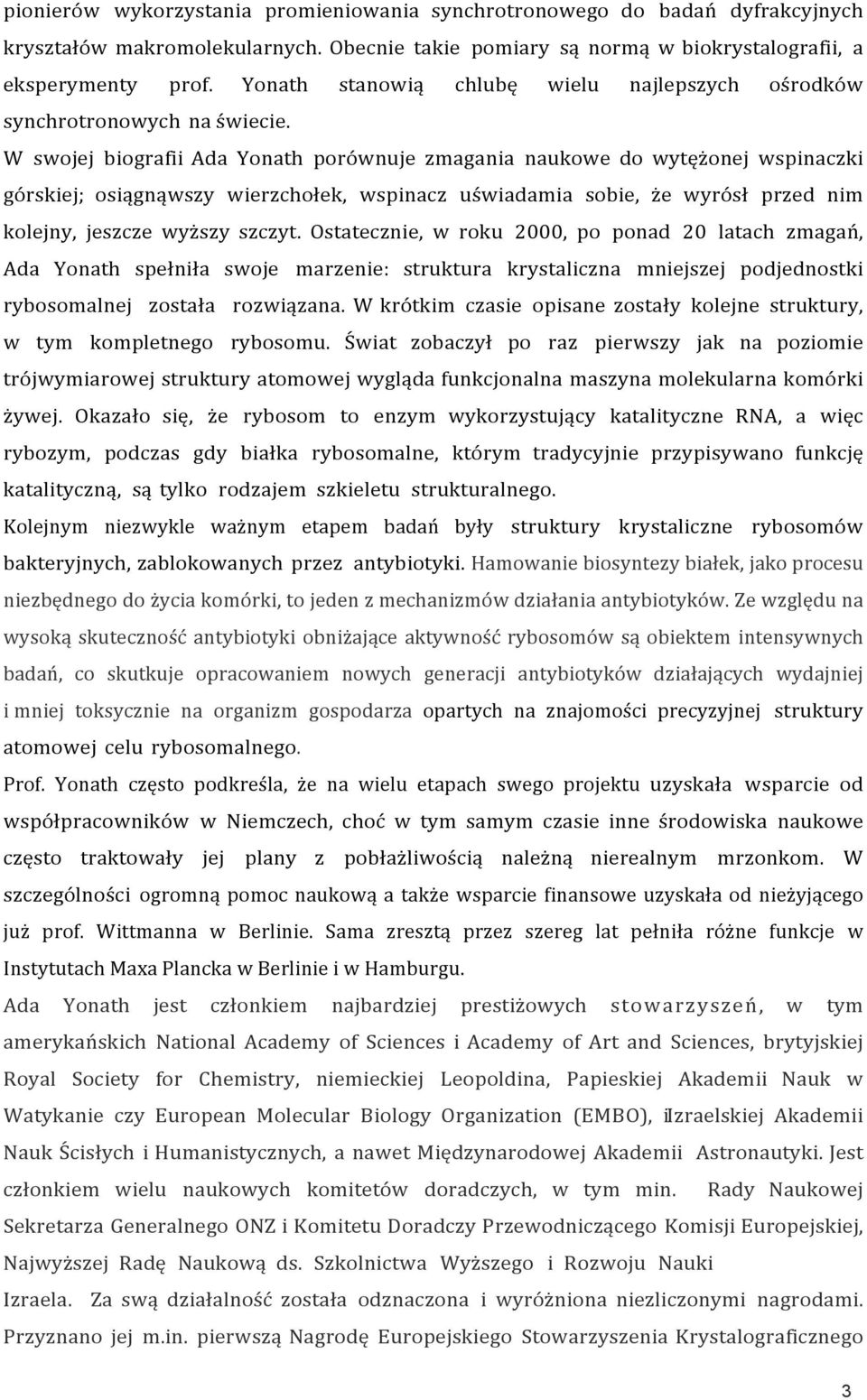 W swojej biografii Ada Yonath porównuje zmagania naukowe do wytężonej wspinaczki górskiej; osiągnąwszy wierzchołek, wspinacz uświadamia sobie, że wyrósł przed nim kolejny, jeszcze wyższy szczyt.