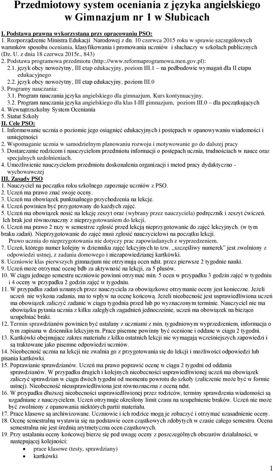 Podstawa programowa przedmiotu (http.://www.reformaprogramowa.men.gov.pl): 2.1. język obcy nowożytny, III etap edukacyjny, poziom III.1 na podbudowie wymagań dla II etapu edukacyjnego 2.2. język obcy nowożytny, III etap edukacyjny, poziom III.0 3.