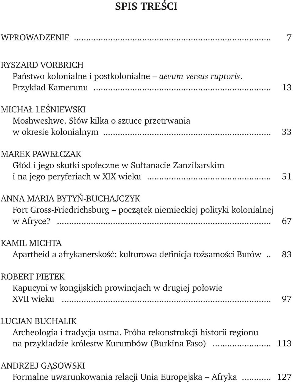 .. 51 ANNA MARIA BYTYŃ-BUCHAJCZYK Fort Gross-Friedrichsburg początek niemieckiej polityki kolonialnej w Afryce?... 67 KAMIL MICHTA Apartheid a afrykanerskość: kulturowa definicja tożsamości Burów.