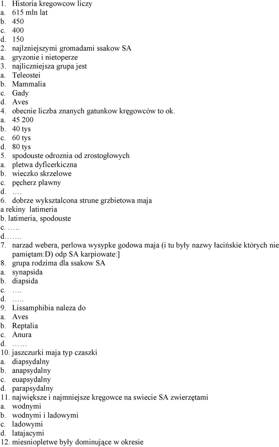 latimeria, spodouste. d. 7. narzad webera, perlowa wysypke godowa maja (i tu były nazwy łacińskie których nie pamiętam:d) odp SA karpiowate:] 8. grupa rodzima dla ssakow SA a. synapsida b. diapsida 9.