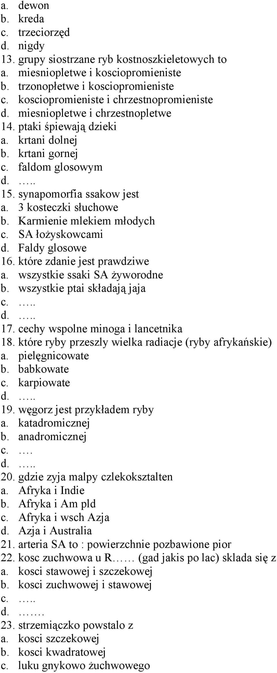 3 kosteczki słuchowe b. Karmienie mlekiem młodych c. SA łożyskowcami d. Faldy glosowe 16. które zdanie jest prawdziwe a. wszystkie ssaki SA żyworodne b. wszystkie ptai składają jaja. 17.