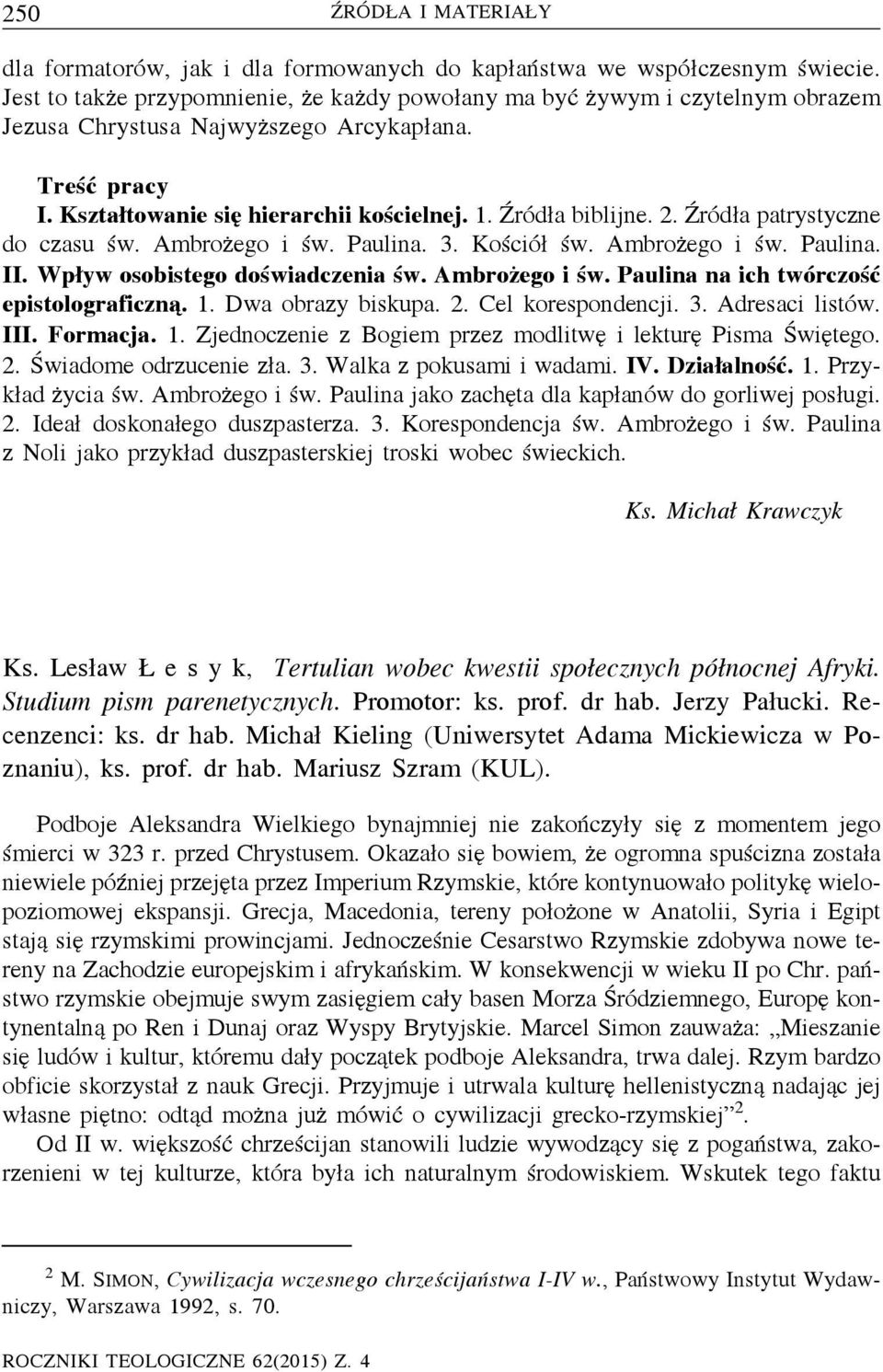Źródła patrystyczne do czasu św. Ambrożego i św. Paulina. 3. Kościół św. Ambrożego i św. Paulina. II. Wpływ osobistego doświadczenia św. Ambrożego i św. Paulina na ich twórczość epistolograficzną. 1.