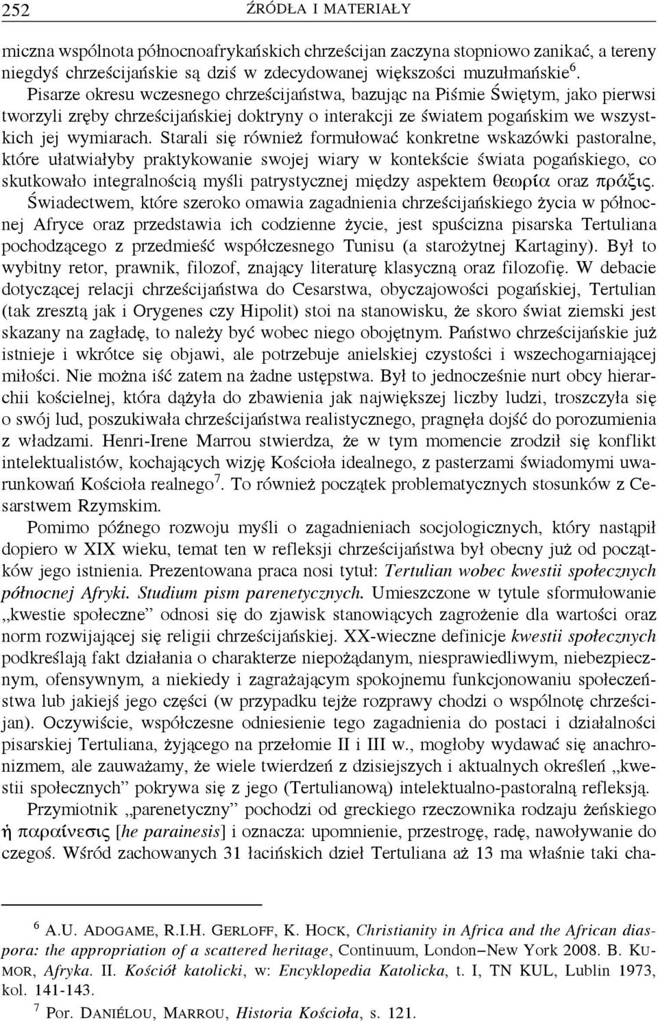Starali się również formułować konkretne wskazówki pastoralne, które ułatwiałyby praktykowanie swojej wiary w kontekście świata pogańskiego, co skutkowało integralnością myśli patrystycznej między