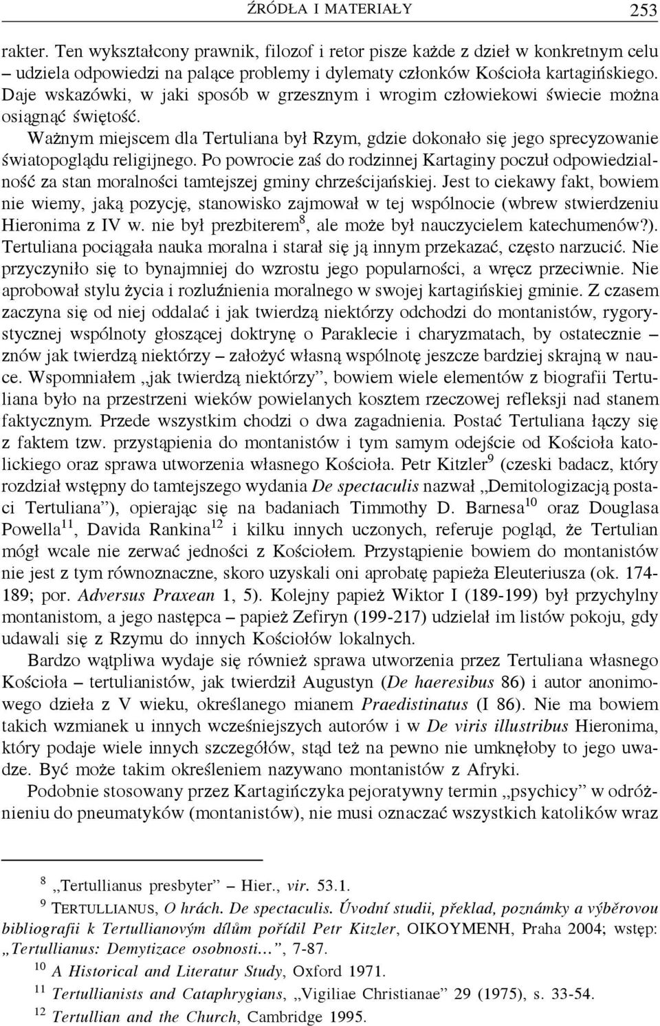 Po powrocie zaś do rodzinnej Kartaginy poczuł odpowiedzialność za stan moralności tamtejszej gminy chrześcijańskiej.