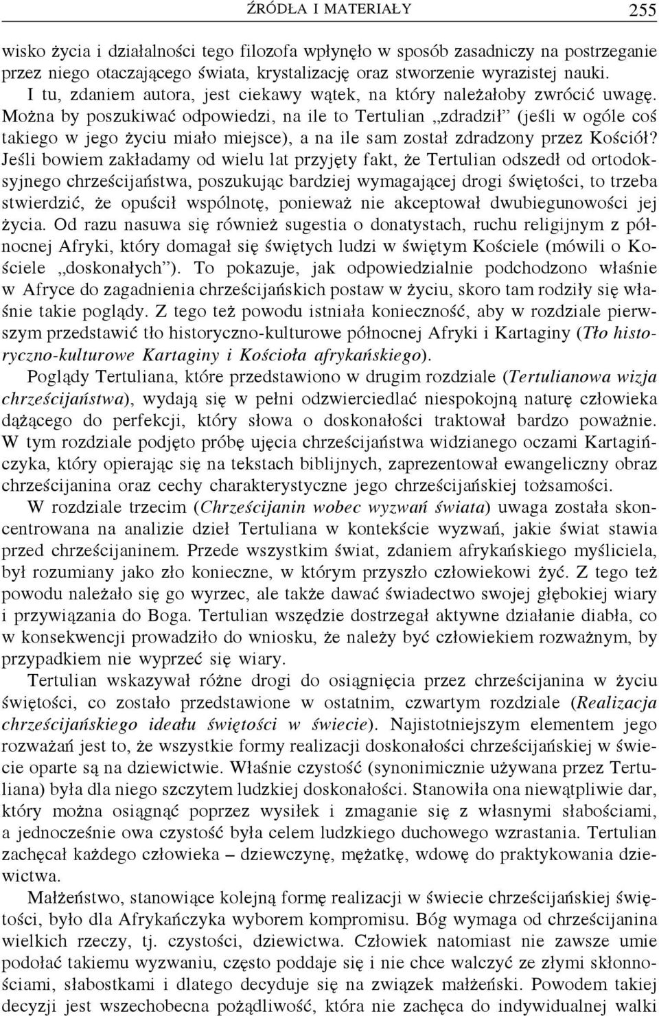 Można by poszukiwać odpowiedzi, na ile to Tertulian zdradził (jeśli w ogóle coś takiego w jego życiu miało miejsce), a na ile sam został zdradzony przez Kościół?