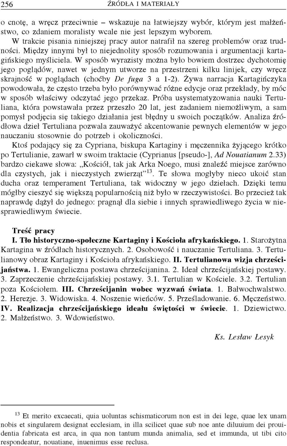 W sposób wyrazisty można było bowiem dostrzec dychotomię jego poglądów, nawet w jednym utworze na przestrzeni kilku linijek, czy wręcz skrajność w poglądach (choćby De fuga 3 a 1-2).