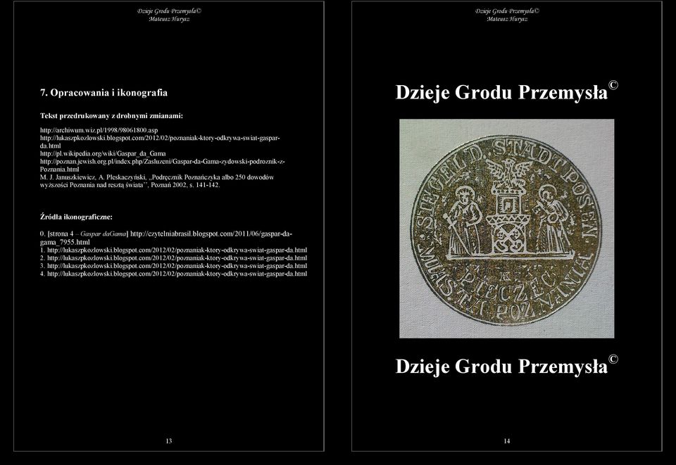 html M. J. Januszkiewicz, A. Pleskaczyński,,,Podręcznik Poznańczyka albo 250 dowodów wyższości Poznania nad resztą świata, Poznań 2002, s. 141-142. Źródła ikonograficzne: 0.