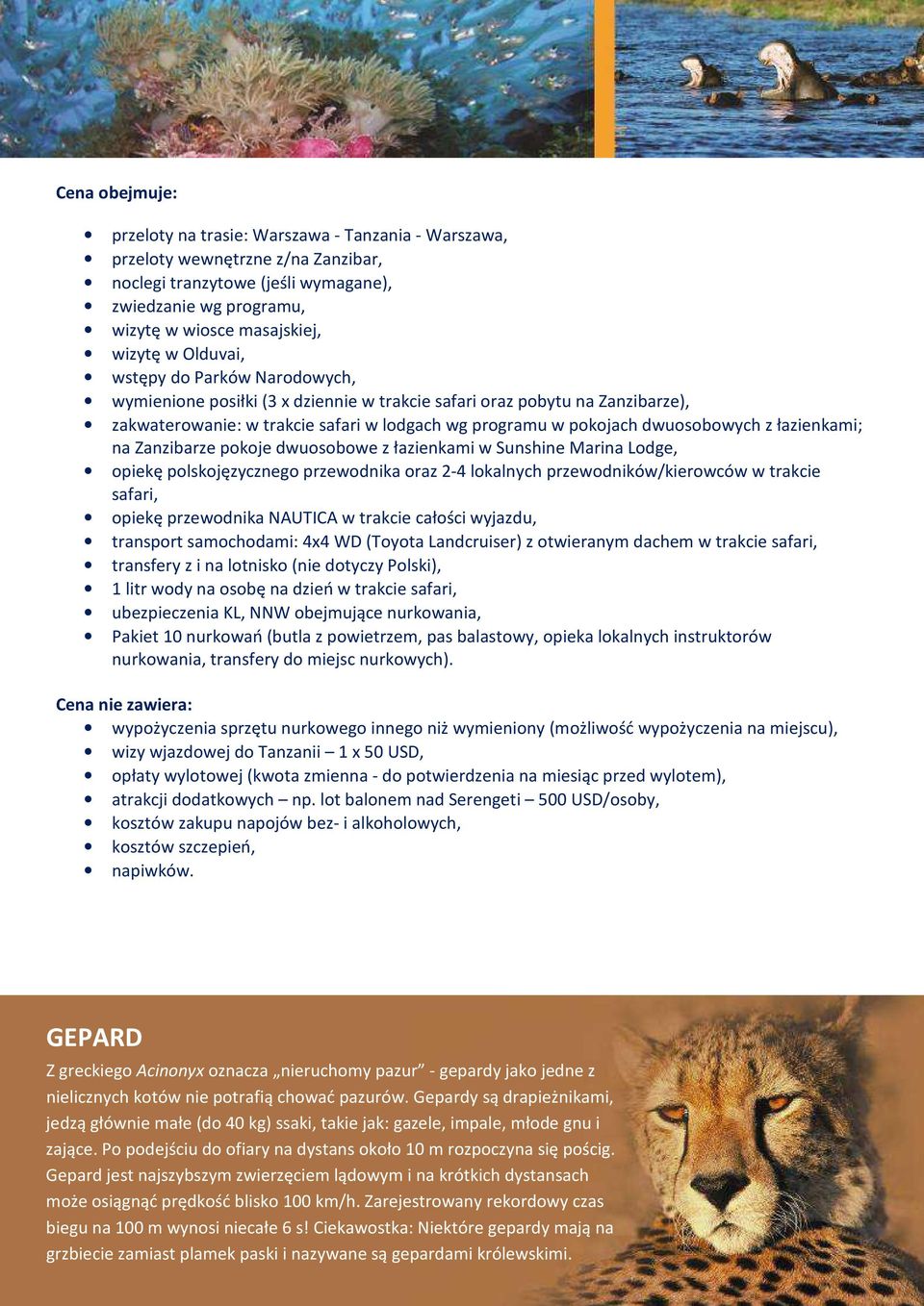 łazienkami; na Zanzibarze pokoje dwuosobowe z łazienkami w Sunshine Marina Lodge, opiekę polskojęzycznego przewodnika oraz 2-4 lokalnych przewodników/kierowców w trakcie safari, opiekę przewodnika