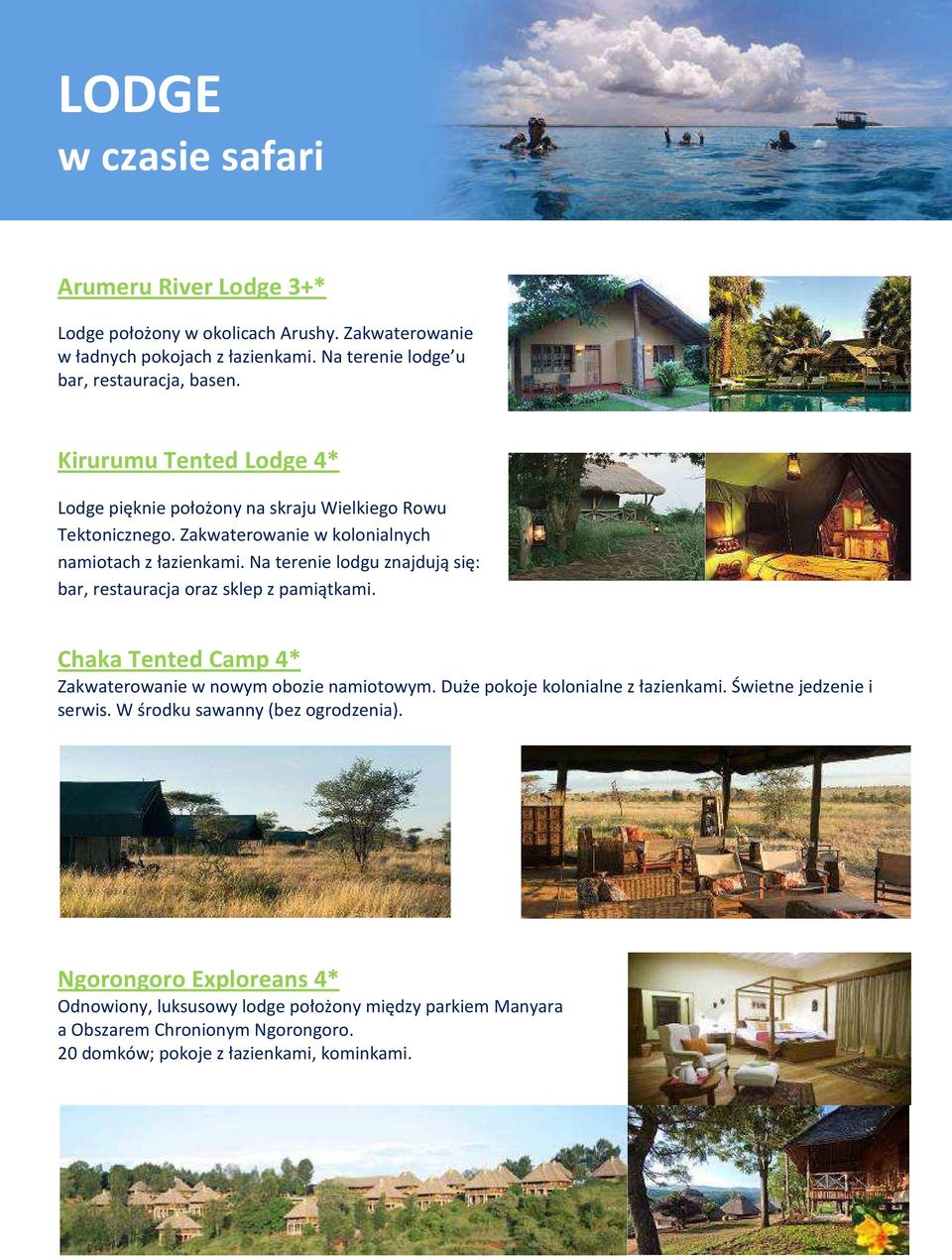 Na terenie lodgu znajdują się: bar, restauracja oraz sklep z pamiątkami. Chaka Tented Camp 4* Zakwaterowanie w nowym obozie namiotowym. Duże pokoje kolonialne z łazienkami.