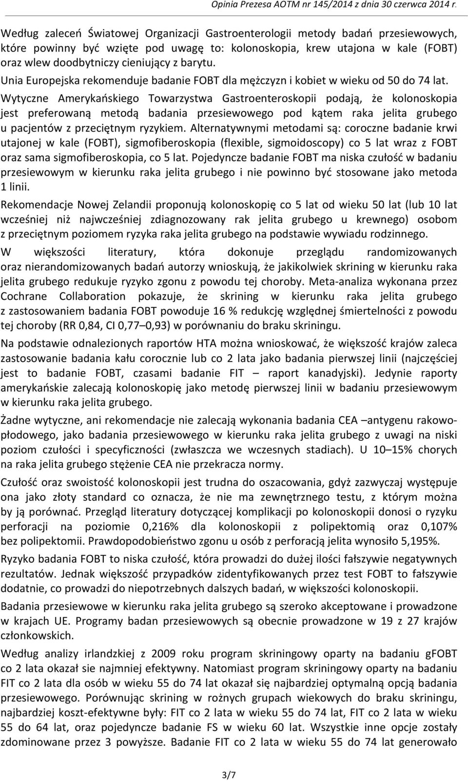 Wytyczne Amerykańskiego Towarzystwa Gastroenteroskopii podają, że kolonoskopia jest preferowaną metodą badania przesiewowego pod kątem raka jelita grubego u pacjentów z przeciętnym ryzykiem.