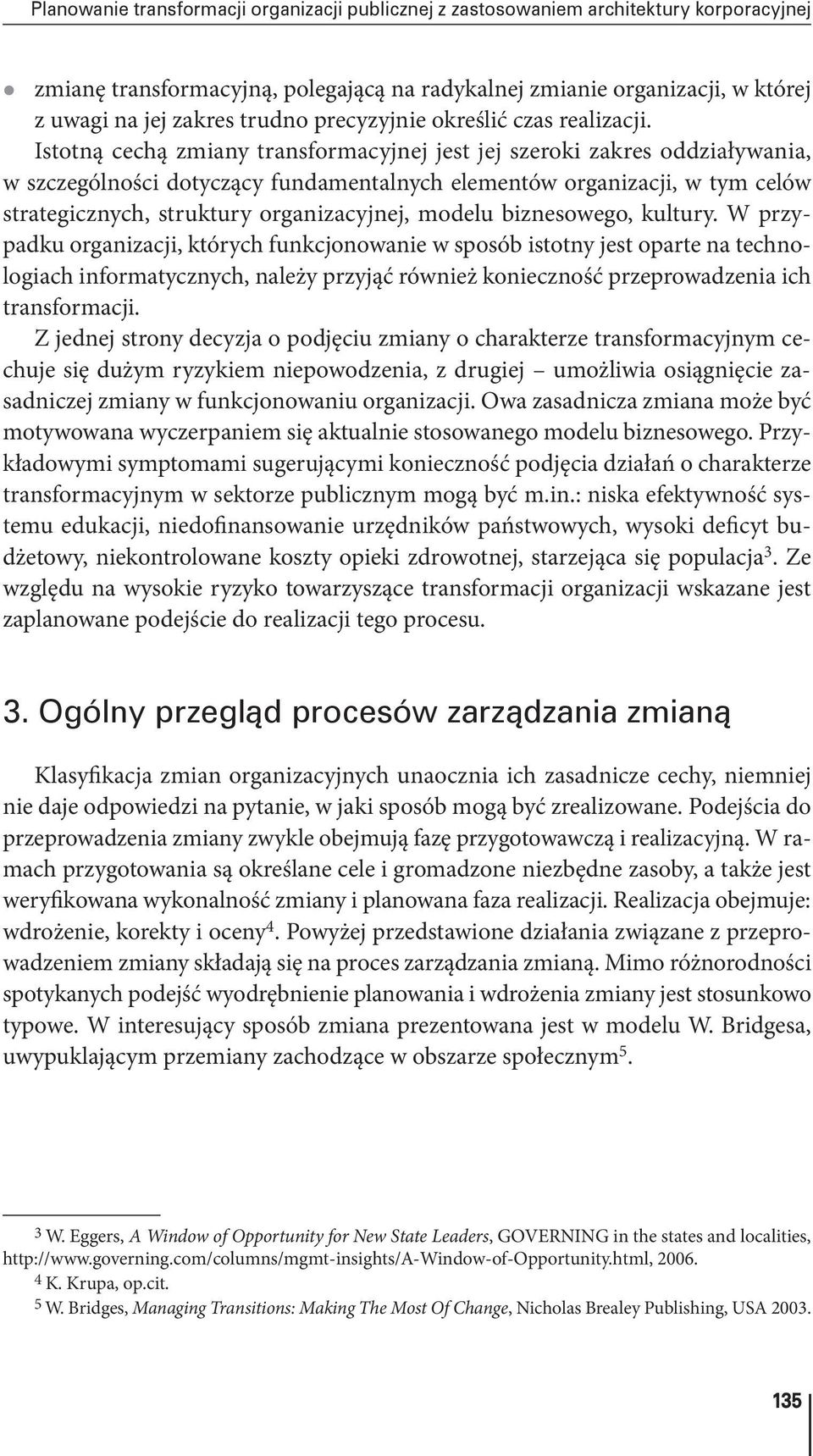 Istotną cechą zmiany transformacyjnej jest jej szeroki zakres oddziaływania, w szczególności dotyczący fundamentalnych elementów organizacji, w tym celów strategicznych, struktury organizacyjnej,